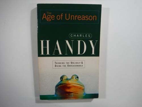 The Age Of Unreason - Charles Handy (SOFTCOVER) :Thinking the unlikely & doing the unreasonable.