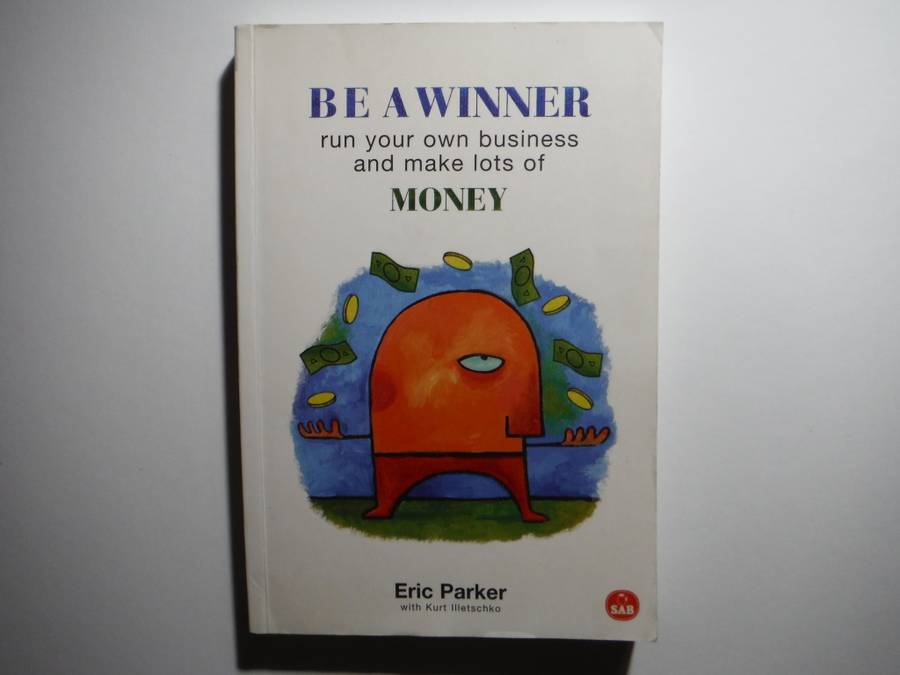 Be a Winner : Run Your Own Business and Make Lots of Money - Paperback - Eric Parker