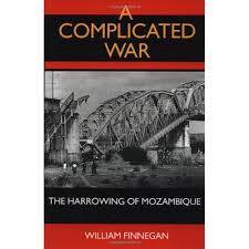 "A COMPLICATED WAR:THE HARROWING OF MOZAMBIQUE" WILLIAM FINNEGAN