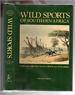 WILD SPORTS OF SOUTHERN AFRICA, FACSIMILE REPRODUCTION OF THE ORIGINAL BY CAPTAIN SIR W. C. HARRIS