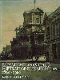 "BLOEMFONTEIN IN BEELD/PORTRAIT OF BLOEMFONTEIN 1860-1910" BY KAREL SCHOEMAN