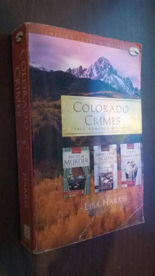 Colorado Crimes: Recipe for Murder / Baker's Fatal Dozen / Chef's Deadly Dish  by Lisa Harris