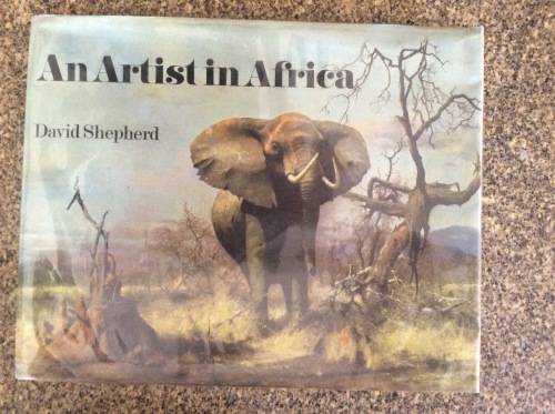 An Artist in Africa  David Shepherd 1st Ed 1969.