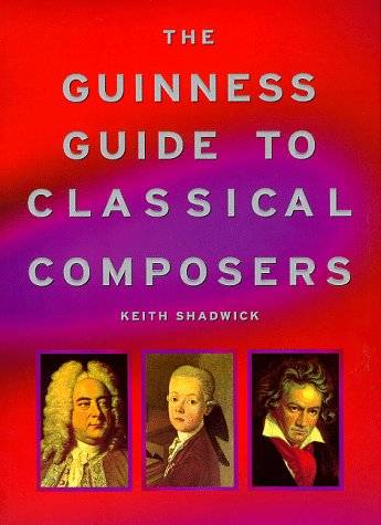The Guinness Guide To Classical Composers - A must for classical music students and enthusiasts!