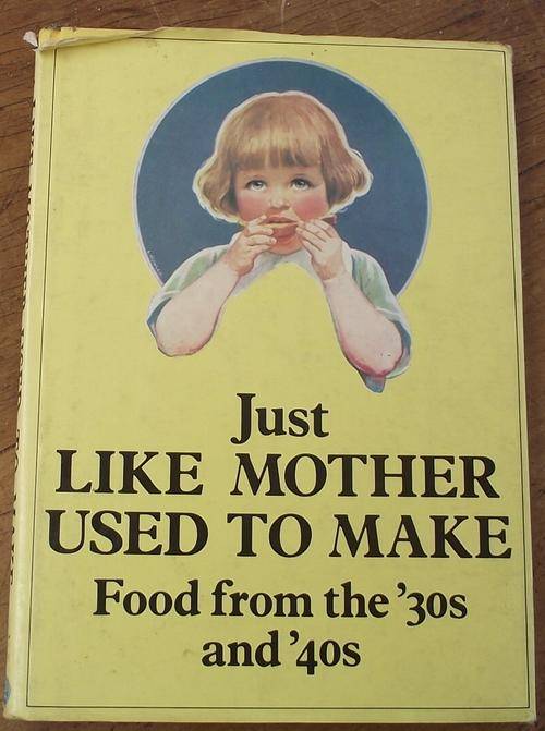 JUST LIKE MOTHER USED TO MAKE  FOOD FROM THE 30S AND 40S