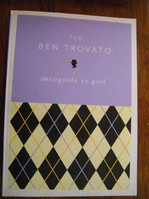 The Ben Trovato (mis)guide to golf - Ben Travato