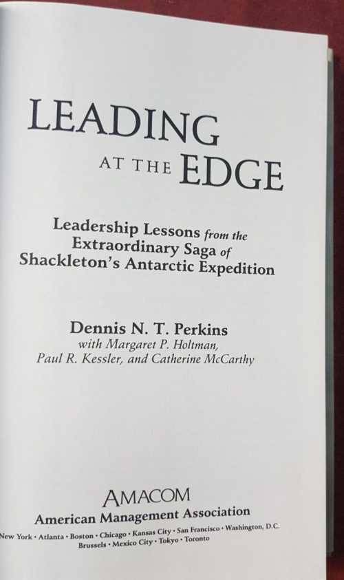 Leading at the Edge  Leadership lessons from the extraordinary saga of Shakletons Antarctic Expedit