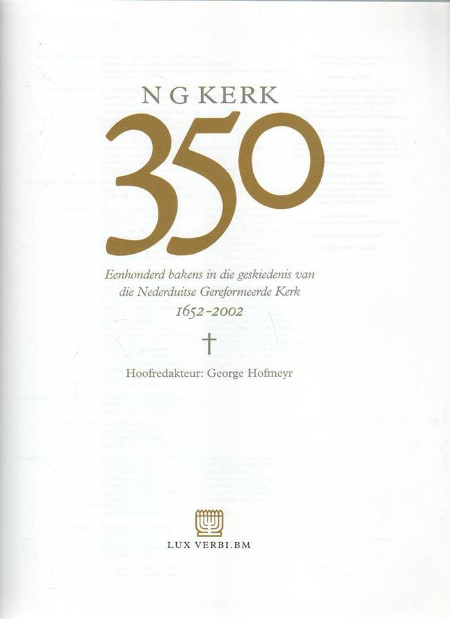 N G KERK 350, EENHONDERD BAKENS IN DIE GESKIEDENIS VAN DIE NG KERK 1652 - 2002 - GEORGE HOFMEYR