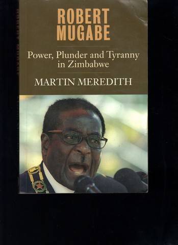 Robert Mugabe Power, Plunder and Tyranny in Zimbabwe