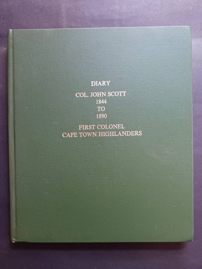 DIARY COL. JOHN SCOTT 1844 TO 1890 : FIRST COLONEL CAPE TOWN HIGHLANDERS