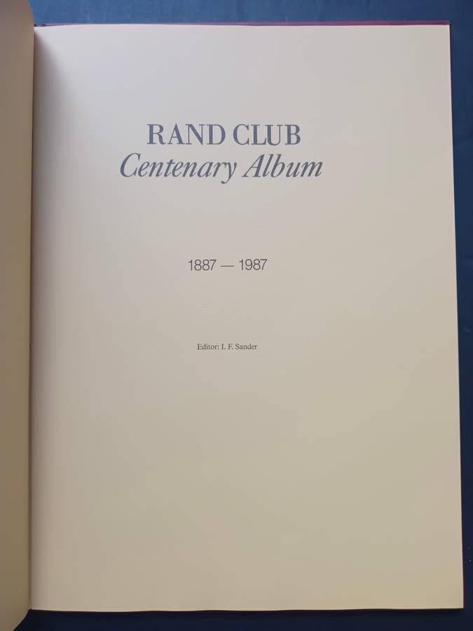 Rand Club Centenary Album 1887-- 1987 edited by I F Sander