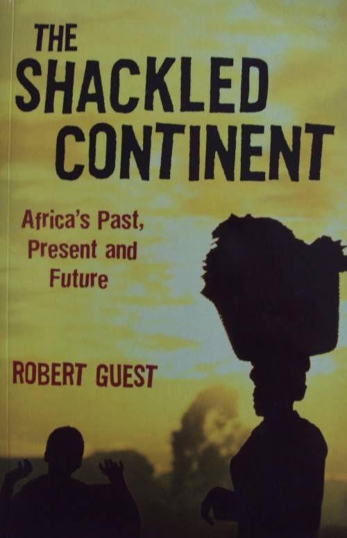The Shackled Continent Africa`s Past, Present and Future Robert Guest