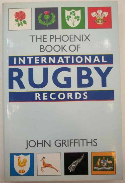 The Phoenix Book Of International Rugby Records - John Griffiths - JM Dent & Sons, 1987