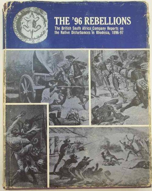 The '96 Rebellions: The British South Africa Company Reports On The Native Disturbances In Rhodesia, 1896-97 - Rhodesia Reprint Library Vol 2,1975