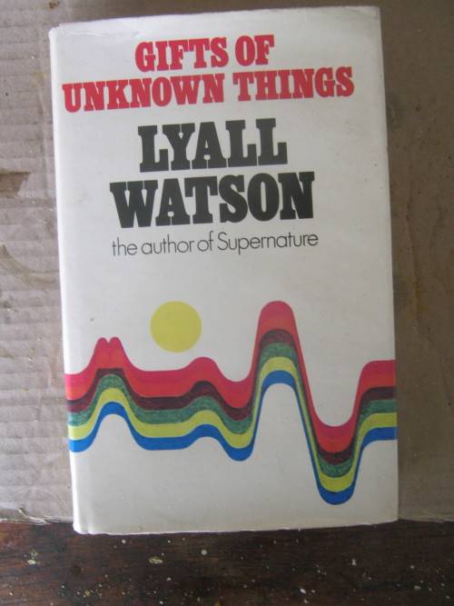 GIFTS OF UNKNOWN THINGS---LYAL WATSON