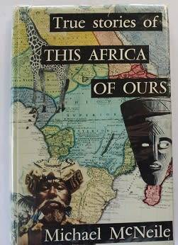 True stories of this Africa of ours by Michael McNeile
