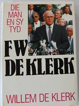 Die Man en sy tyd F.W. de Klerk deur Willem de Klerk
