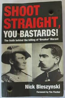Shoot straight ,you bastards by Nick Bleszynski. The truth behind the killing of ` Breaker` Morant.