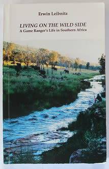 Living on the wild side by Erwin Leibnitz. A Game Ranger`s life in Southern Africa.