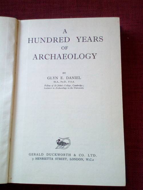 A Hundred Years of Archeology by Glyn E Daniel. 1st 1950. H/C. 344 pp.