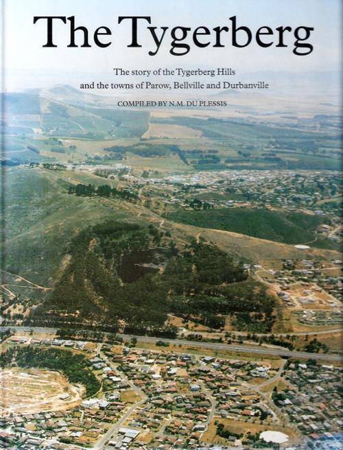 THE TYGERBERG. The Story of the Tygerberg Hills and the Towns of Parow, Bellville, and Durbanville.