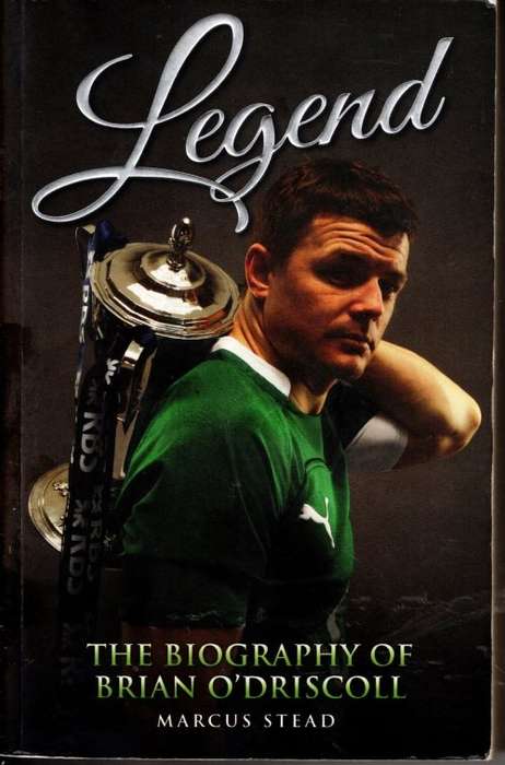 The Biography of Brian O`Driscoll - Legend by Marcus Stead
