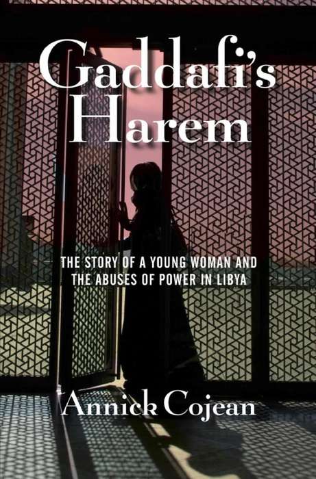 Gaddafi's Harem The Story of a Young Woman and the Abuses of Power in Libya By Annick Cojean
