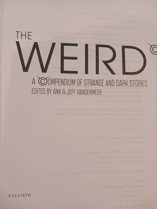 The Wierd, A Compendium of Strange and Dark Stories edited by Ann & Jeff Vandermeer