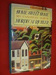 RICHLER, Mordecai - Home Sweet Home : My Canadian Album.  - (Excellent Hardcover in Wrapper)