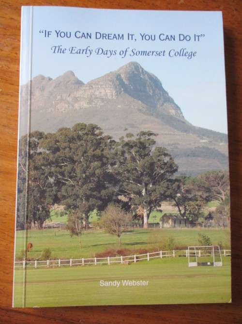 ` IF YOU CAN DREAM IT, YOU CAN DO IT` The Early days of Somerset College  Sandy Webster