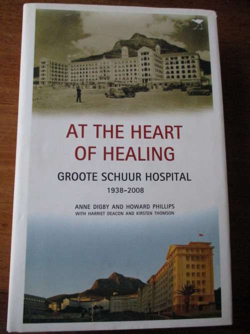 At The Heart of Healing - GROOTE SCHUUR HOSPITAL 1938-2008 - Anne Digby & Howard Phillips