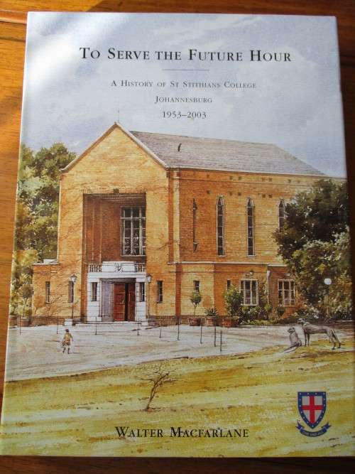 TO SERVE THE FUTURE HOUR  A History of St Stithians College  1953-2003  WALTER MACFARLANE