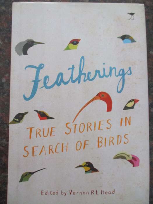 Featherings TRUE STORIES iN SEARCH OF BIRDS Edited by Vernon RL Head