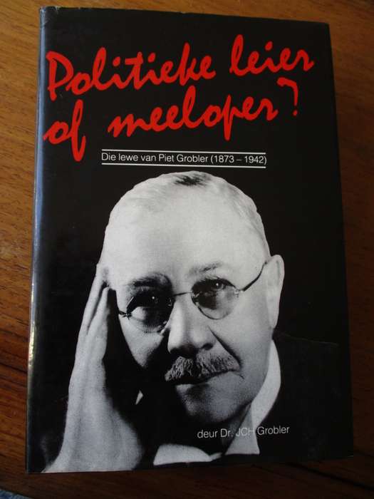 Politieke leier of meeloper Die lewe van Piet Grobler (1873-1942)  Dr. JCH Grobler