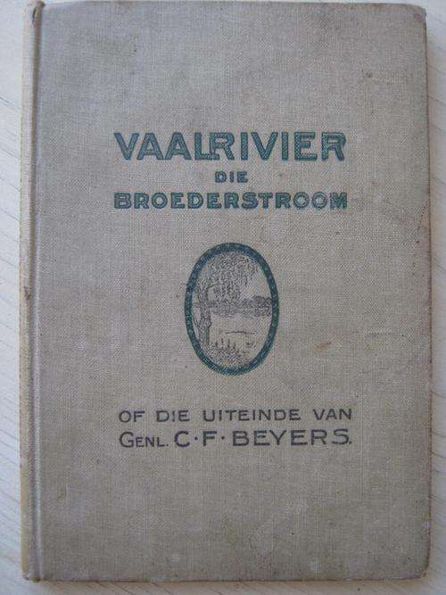 VAALRIVIER DIE BROEDERSTROOM of DIE UITEINDE VAN GENL. C.F. BEYERS