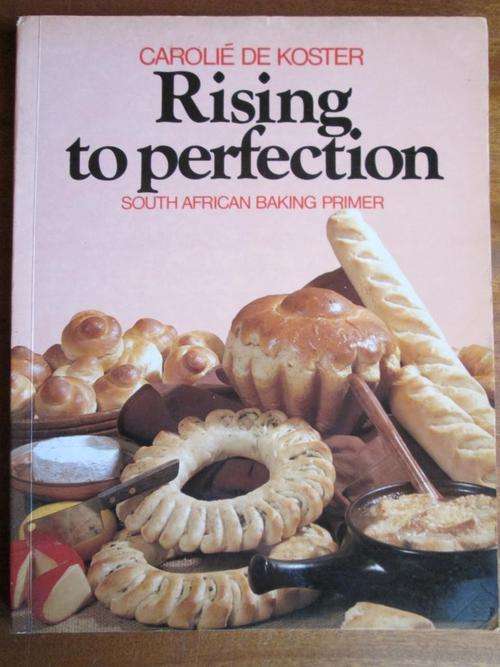 Carolie de Koster. RISING TO PERFECTION. South African Baking Primer