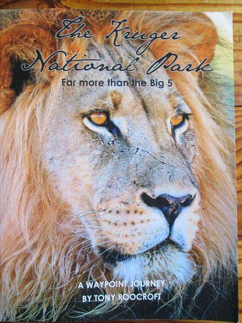 THE KRUGER NATIONAL PARK. Far more than the Big 5. A Waypoint Journey. By Tony Roocroft