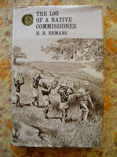 THE LOG OF A NATIVE COMMISSIONER  by H.N. Hemans (Rhodesia pre- World War 1)