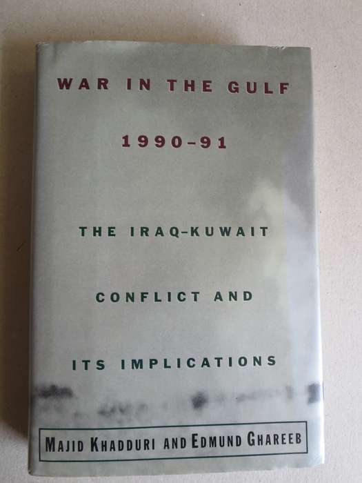 WAR IN THE GULF 1990 - 91 The Iraq-Kuwait conflict and its implications by M Khadduri & E Ghareeb