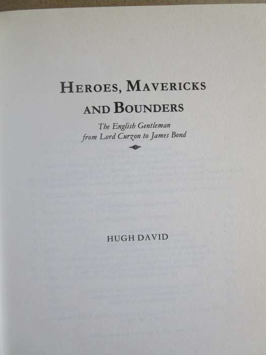 HEROES, MAVERICKS AND BOUNDERS  by Hugh David From Lord Curzon to James Bond