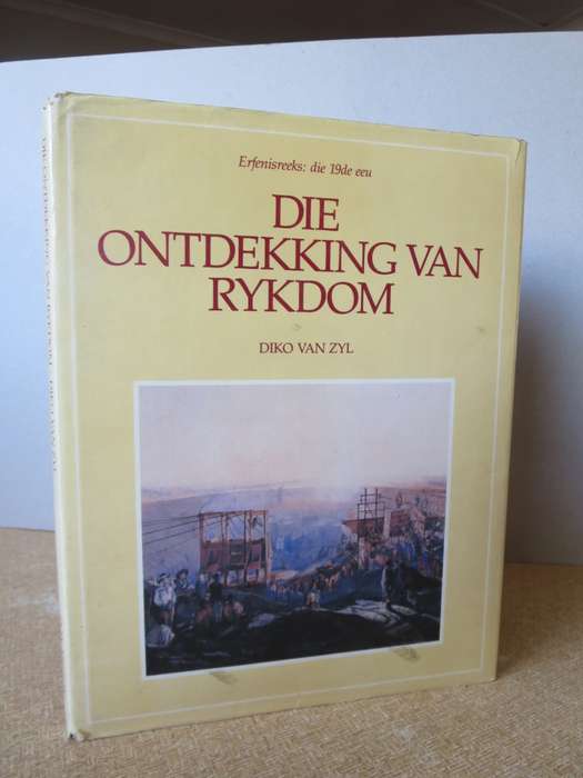 DIE ONTDEKKING VAN RYKDOM. Diko van Zyl Erfenisreeks: die 19de Eeu.