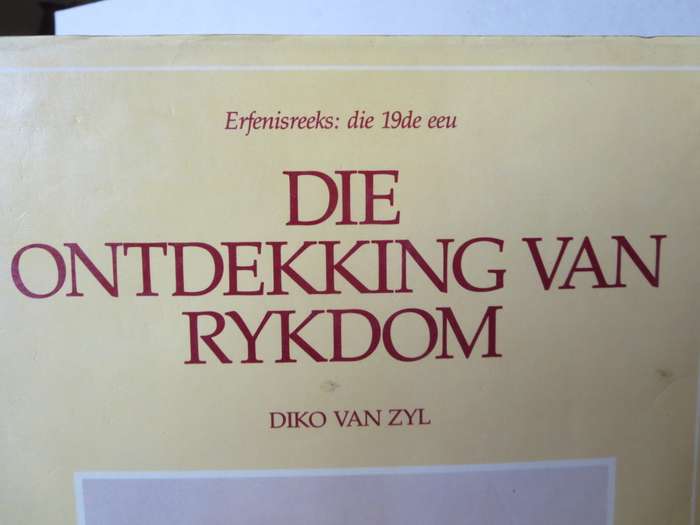 DIE ONTDEKKING VAN RYKDOM. Diko van Zyl Erfenisreeks: die 19de Eeu.