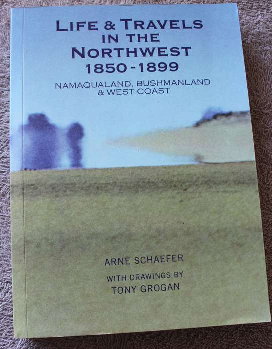 LIFE & TRAVELS IN THE NORTHWEST 1850-1899. Namaqualand, Bushmanland & West Coast. Arne Schaefer. (W)
