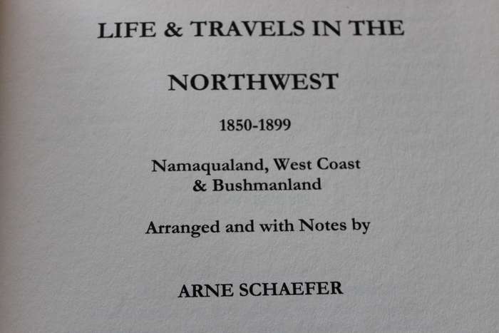 LIFE & TRAVELS IN THE NORTHWEST 1850-1899. Namaqualand, Bushmanland & West Coast. Arne Schaefer. (W)