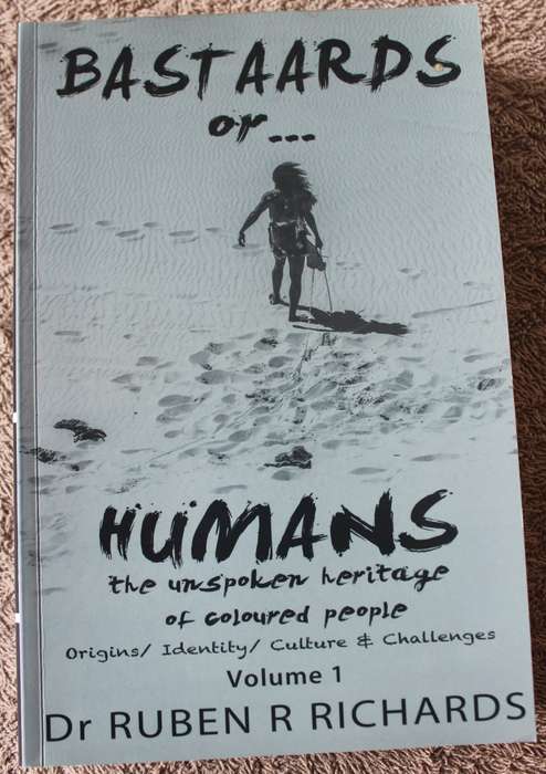 BASTAARDS OR HUMANS. The unspoken heritage of coloured people. Vol. 1. Dr. Ruben R. Richards (W)