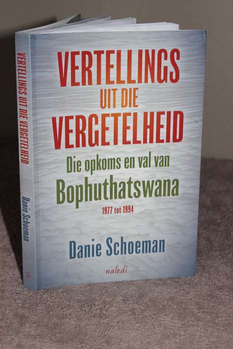 VERTELLINGS UIT DIE VERGETELHEID  Opkoms en val van Bophuthatswana 1977-1994  deur Danie Schoeman