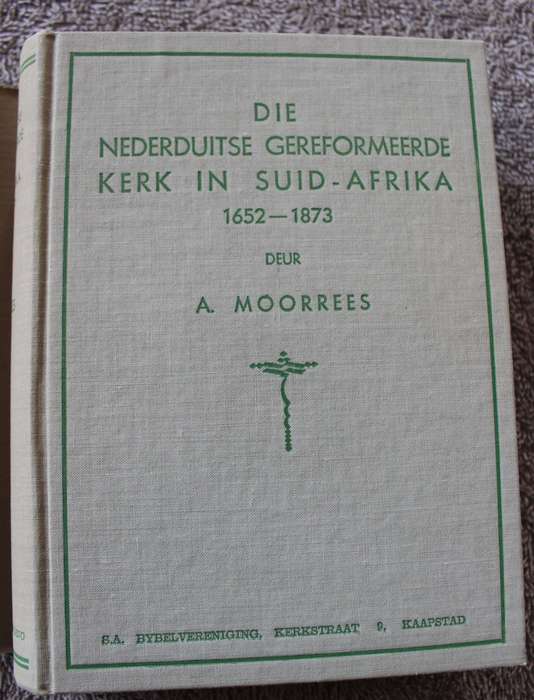 DIE NEDERDUITSE GEREFORMEERDE KERK IN SUID-AFRIKA 1652-1873 deur A. Moorrees.  (P)