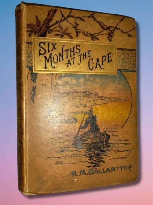 Six Months at the Cape: Letters to Periwinkle from South Africa R M Ballantyne 1878