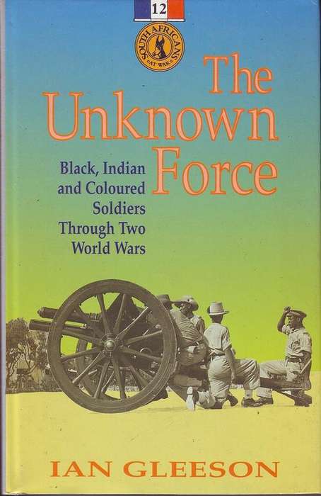 The Unknown Force Black Indian and Coloured Soldiers Through Two World Wars