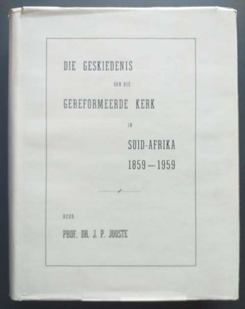 Die geskiedenis van die Gereformeerde kerk in Suid-Afrika 1859-1959 (Prof Dr JP Jooste)